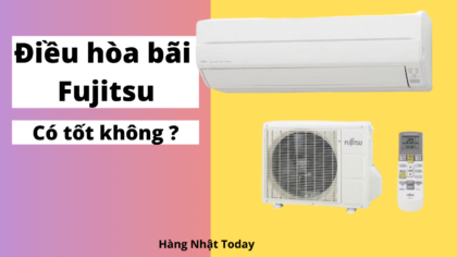 Điều hòa Nhật bãi Fujitsu có tốt không